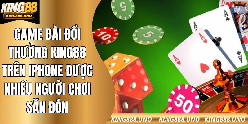 Game bài đổi thưởng king88 trên iphone được nhiều người chơi săn đón